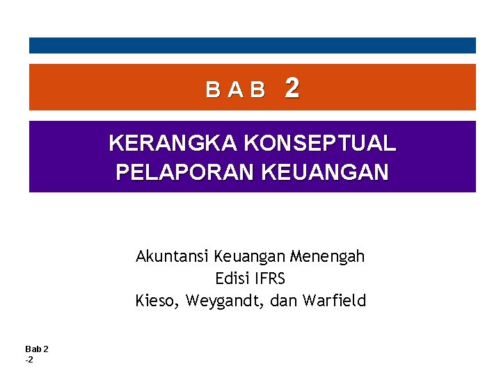 BAB 2 KERANGKA KONSEPTUAL PELAPORAN KEUANGAN Akuntansi Keuangan Menengah Edisi IFRS Kieso, Weygandt, dan