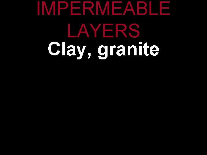 IMPERMEABLE LAYERS Clay, granite 15 