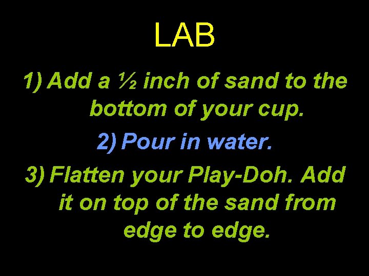 LAB 1) Add a ½ inch of sand to the bottom of your cup.