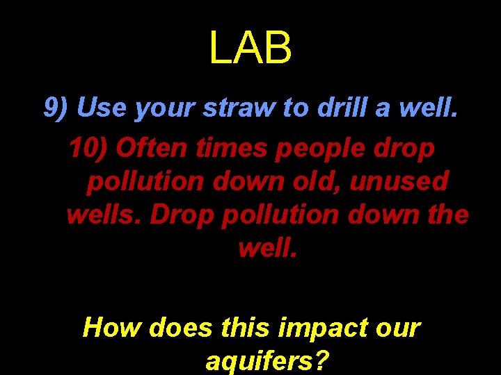 LAB 9) Use your straw to drill a well. 10) Often times people drop