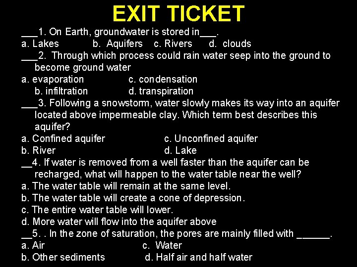 EXIT TICKET ___1. On Earth, groundwater is stored in___. a. Lakes b. Aquifers c.