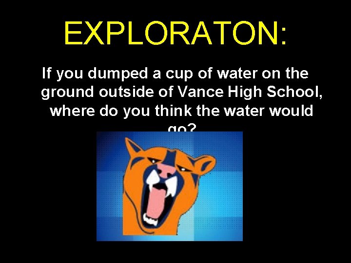 EXPLORATON: If you dumped a cup of water on the ground outside of Vance