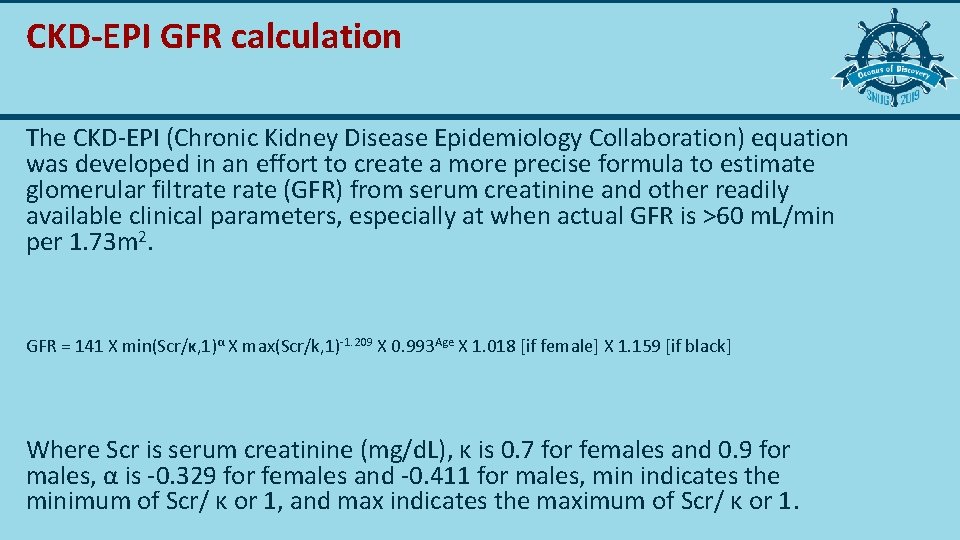 CKD-EPI GFR calculation The CKD-EPI (Chronic Kidney Disease Epidemiology Collaboration) equation was developed in