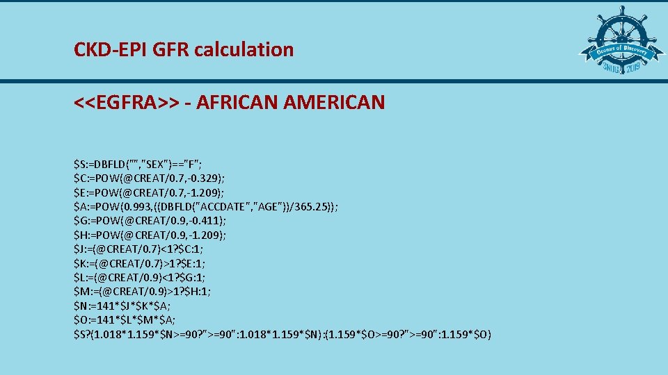 CKD-EPI GFR calculation <<EGFRA>> - AFRICAN AMERICAN $S: =DBFLD("", "SEX")=="F"; $C: =POW(@CREAT/0. 7, -0.