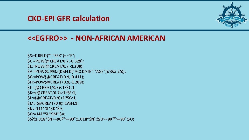 CKD-EPI GFR calculation <<EGFRO>> - NON-AFRICAN AMERICAN $S: =DBFLD("", "SEX")=="F"; $C: =POW(@CREAT/0. 7, -0.