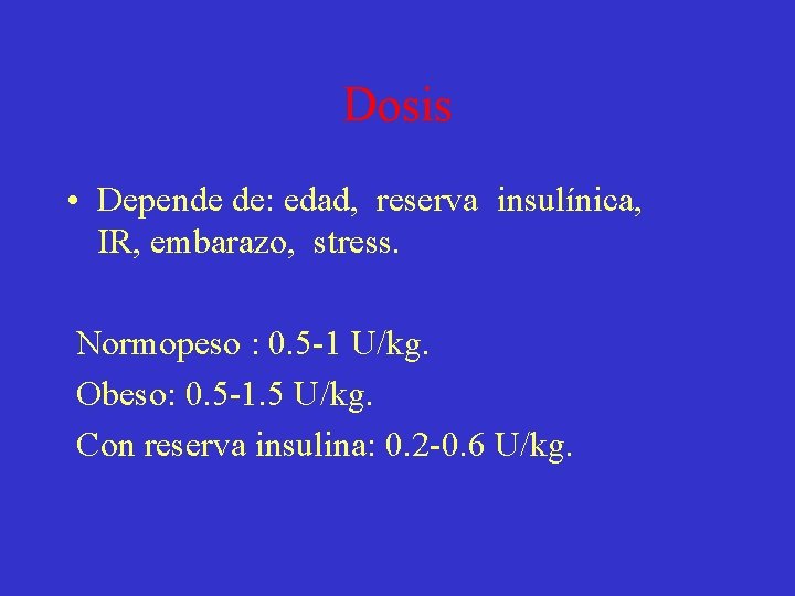 Dosis • Depende de: edad, reserva insulínica, IR, embarazo, stress. Normopeso : 0. 5