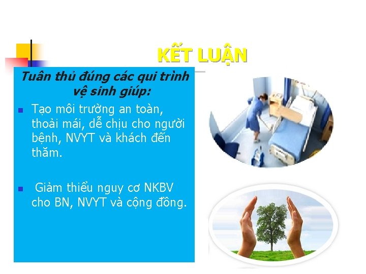 KẾT LUẬN Tuân thủ đúng các qui trình vệ sinh giúp: n n Tạo