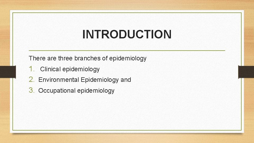 INTRODUCTION There are three branches of epidemiology 1. Clinical epidemiology 2. Environmental Epidemiology and