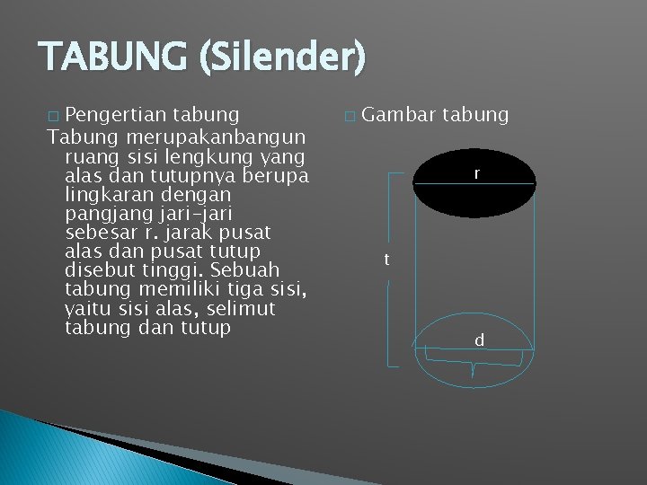 TABUNG (Silender) Pengertian tabung Tabung merupakanbangun ruang sisi lengkung yang alas dan tutupnya berupa