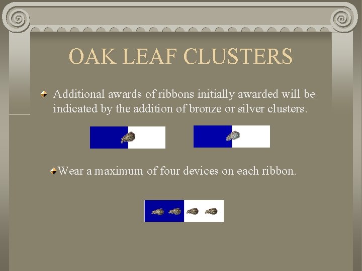 OAK LEAF CLUSTERS Additional awards of ribbons initially awarded will be indicated by the