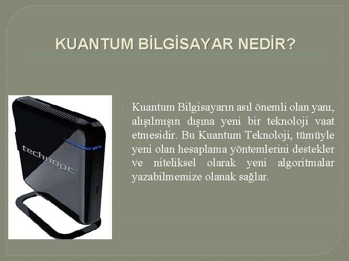 KUANTUM BİLGİSAYAR NEDİR? � Kuantum Bilgisayarın asıl önemli olan yanı, alışılmışın dışına yeni bir