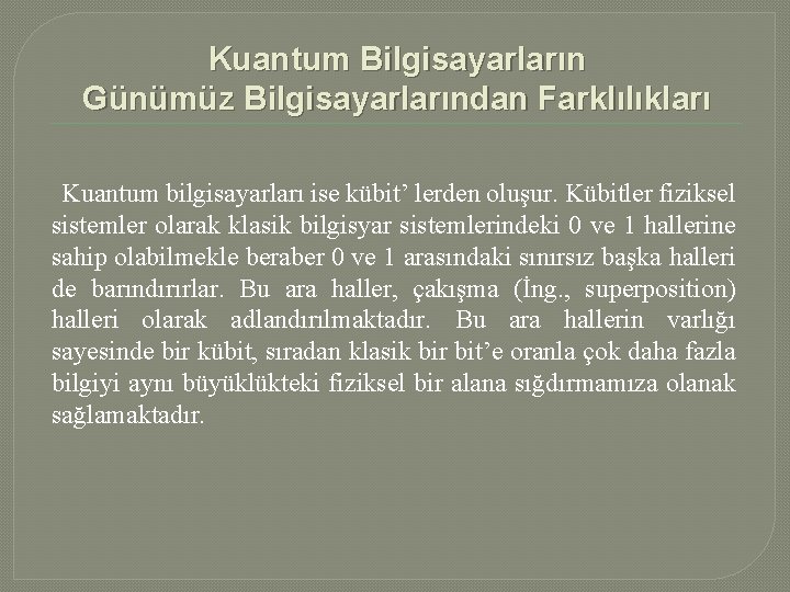 Kuantum Bilgisayarların Günümüz Bilgisayarlarından Farklılıkları Kuantum bilgisayarları ise kübit’ lerden oluşur. Kübitler fiziksel sistemler