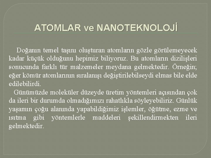 ATOMLAR ve NANOTEKNOLOJİ Doğanın temel taşını oluşturan atomların gözle görülemeyecek kadar küçük olduğunu hepimiz