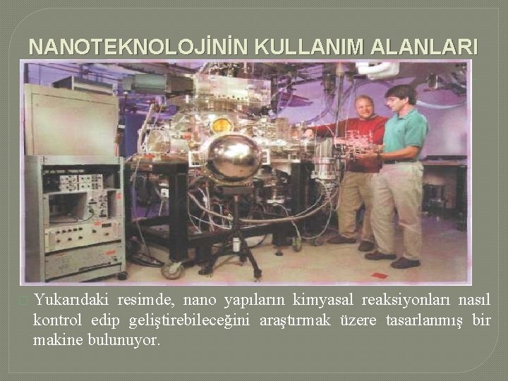 NANOTEKNOLOJİNİN KULLANIM ALANLARI � Yukarıdaki resimde, nano yapıların kimyasal reaksiyonları nasıl kontrol edip geliştirebileceğini