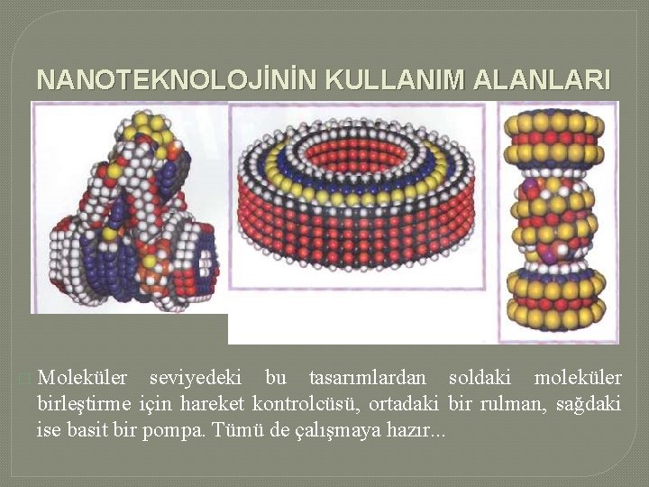 NANOTEKNOLOJİNİN KULLANIM ALANLARI � Moleküler seviyedeki bu tasarımlardan soldaki moleküler birleştirme için hareket kontrolcüsü,