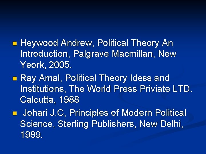 Heywood Andrew, Political Theory An Introduction, Palgrave Macmillan, New Yeork, 2005. n Ray Amal,