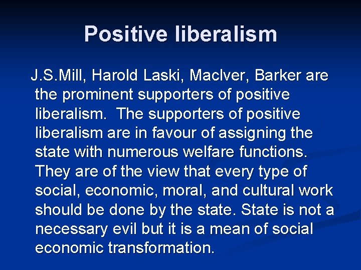 Positive liberalism J. S. Mill, Harold Laski, Maclver, Barker are the prominent supporters of