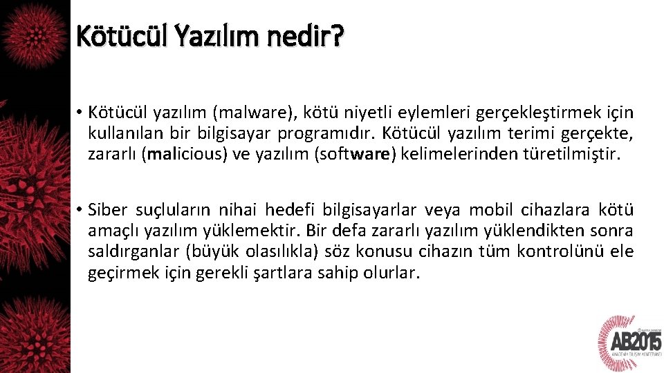 Kötücül Yazılım nedir? • Kötücül yazılım (malware), kötü niyetli eylemleri gerçekleştirmek için kullanılan bir