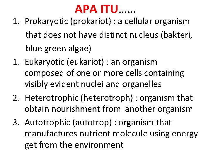 APA ITU…… 1. Prokaryotic (prokariot) : a cellular organism that does not have distinct