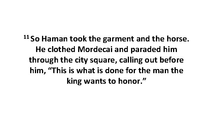 11 So Haman took the garment and the horse. He clothed Mordecai and paraded