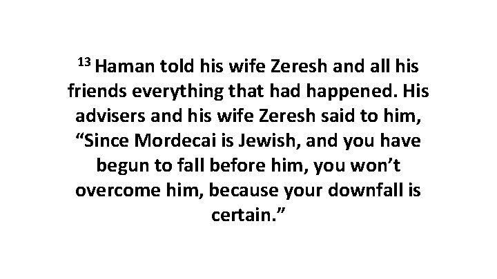 13 Haman told his wife Zeresh and all his friends everything that had happened.