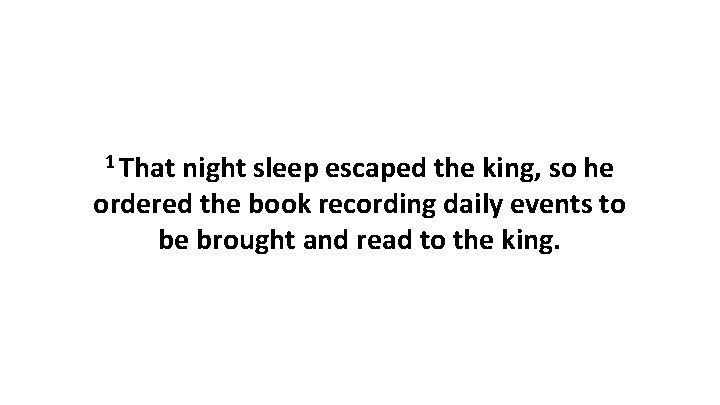 1 That night sleep escaped the king, so he ordered the book recording daily