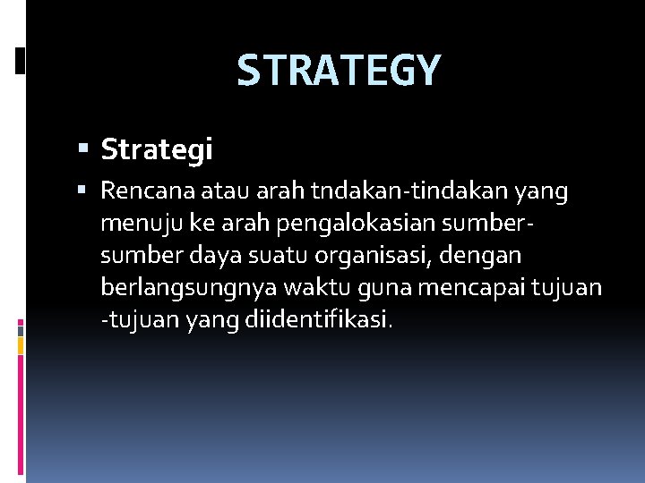 STRATEGY Strategi Rencana atau arah tndakan-tindakan yang menuju ke arah pengalokasian sumber daya suatu