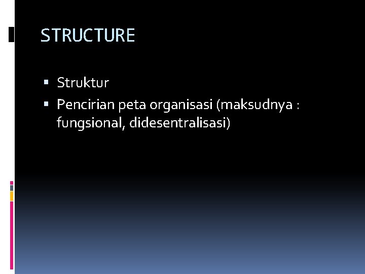 STRUCTURE Struktur Pencirian peta organisasi (maksudnya : fungsional, didesentralisasi) 