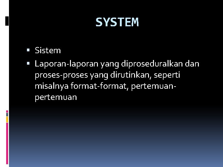 SYSTEM Sistem Laporan-laporan yang diproseduralkan dan proses-proses yang dirutinkan, seperti misalnya format-format, pertemuan 