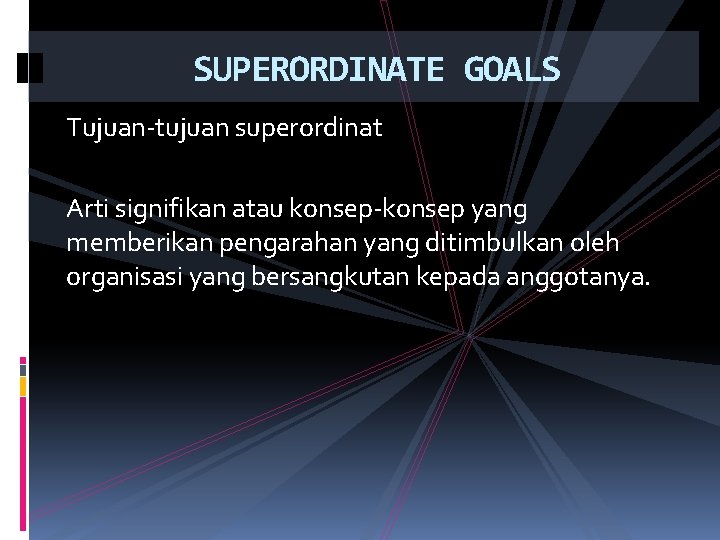 SUPERORDINATE GOALS Tujuan-tujuan superordinat Arti signifikan atau konsep-konsep yang memberikan pengarahan yang ditimbulkan oleh