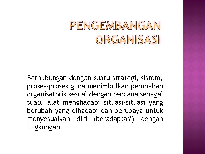 Berhubungan dengan suatu strategi, sistem, proses-proses guna menimbulkan perubahan organisatoris sesuai dengan rencana sebagai