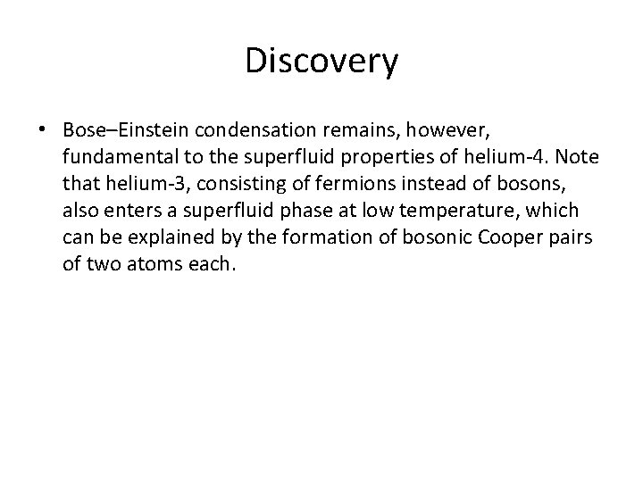 Discovery • Bose–Einstein condensation remains, however, fundamental to the superfluid properties of helium-4. Note
