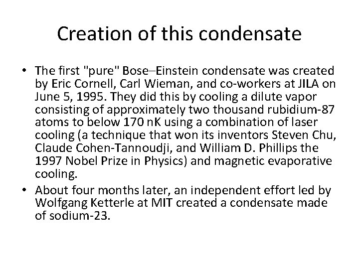Creation of this condensate • The first "pure" Bose–Einstein condensate was created by Eric