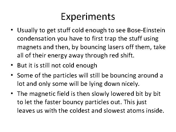 Experiments • Usually to get stuff cold enough to see Bose-Einstein condensation you have