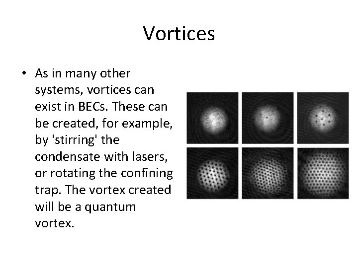 Vortices • As in many other systems, vortices can exist in BECs. These can