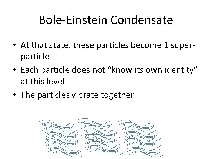 Bole-Einstein Condensate • At that state, these particles become 1 superparticle • Each particle