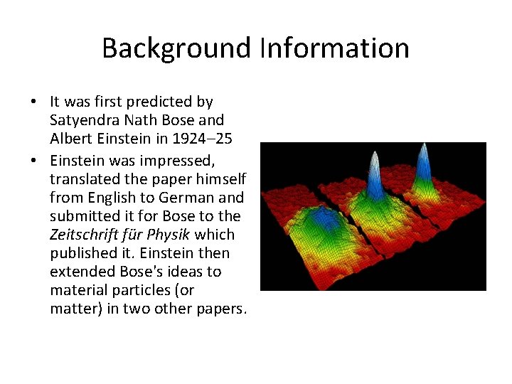 Background Information • It was first predicted by Satyendra Nath Bose and Albert Einstein