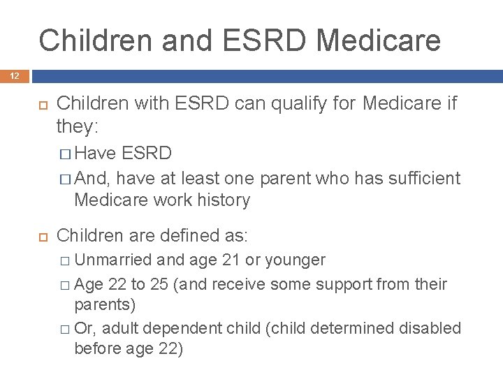Children and ESRD Medicare 12 Children with ESRD can qualify for Medicare if they: