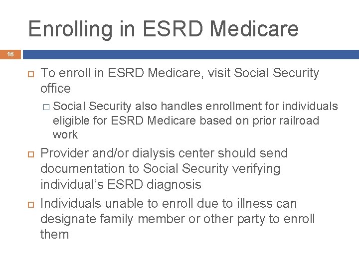 Enrolling in ESRD Medicare 16 To enroll in ESRD Medicare, visit Social Security office