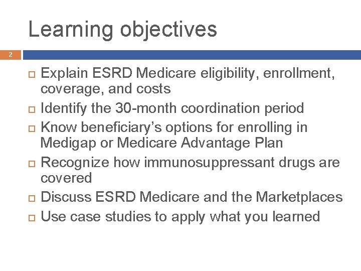 Learning objectives 2 Explain ESRD Medicare eligibility, enrollment, coverage, and costs Identify the 30