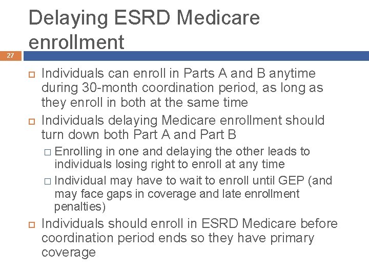 27 Delaying ESRD Medicare enrollment Individuals can enroll in Parts A and B anytime