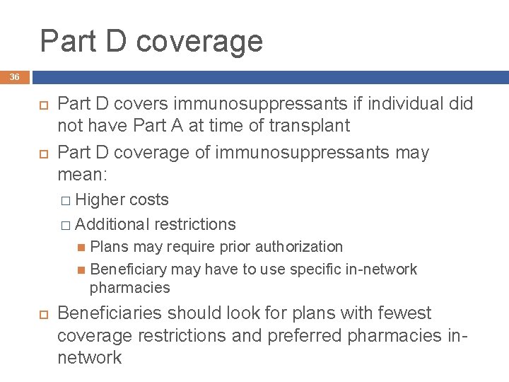 Part D coverage 36 Part D covers immunosuppressants if individual did not have Part