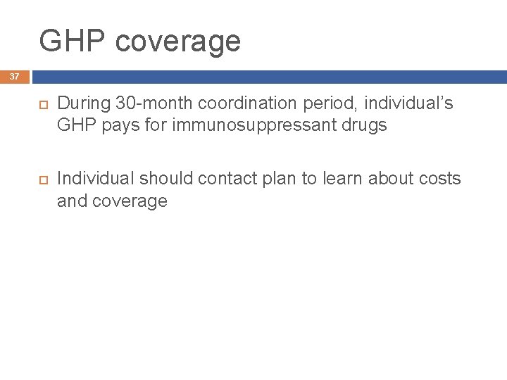 GHP coverage 37 During 30 -month coordination period, individual’s GHP pays for immunosuppressant drugs