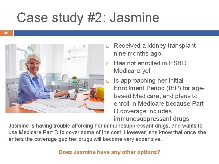 Case study #2: Jasmine 46 Received a kidney transplant nine months ago Has not