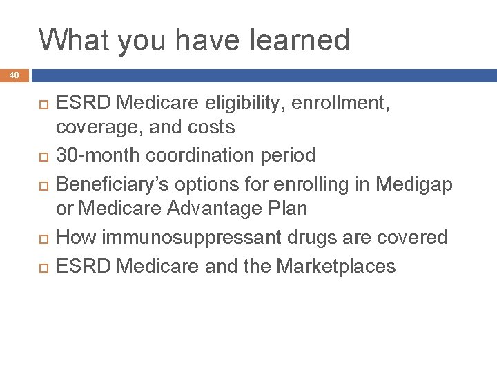 What you have learned 48 ESRD Medicare eligibility, enrollment, coverage, and costs 30 -month