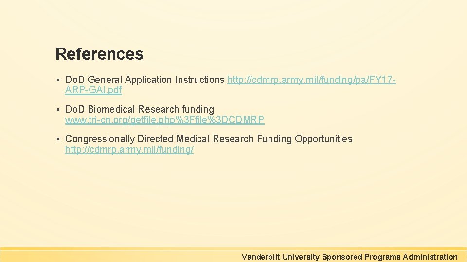 References ▪ Do. D General Application Instructions http: //cdmrp. army. mil/funding/pa/FY 17 ARP-GAI. pdf References ▪ Do. D General Application Instructions http: //cdmrp. army. mil/funding/pa/FY 17 ARP-GAI. pdf