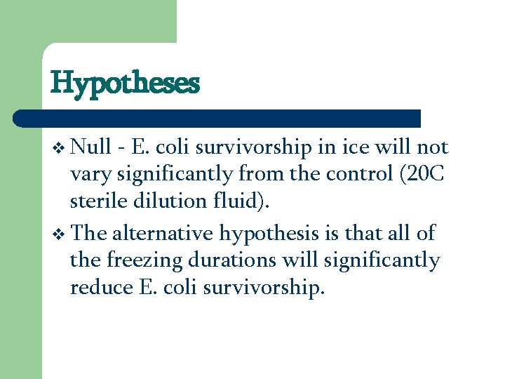 Hypotheses v Null - E. coli survivorship in ice will not vary significantly from