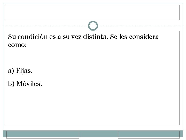 Su condición es a su vez distinta. Se les considera como: a) Fijas. b)