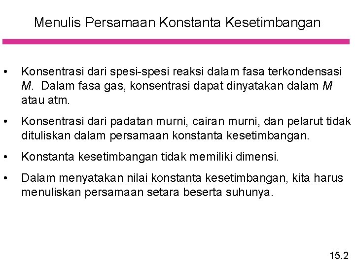 Menulis Persamaan Konstanta Kesetimbangan • Konsentrasi dari spesi-spesi reaksi dalam fasa terkondensasi M. Dalam