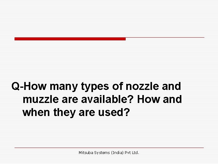 Q-How many types of nozzle and muzzle are available? How and when they are